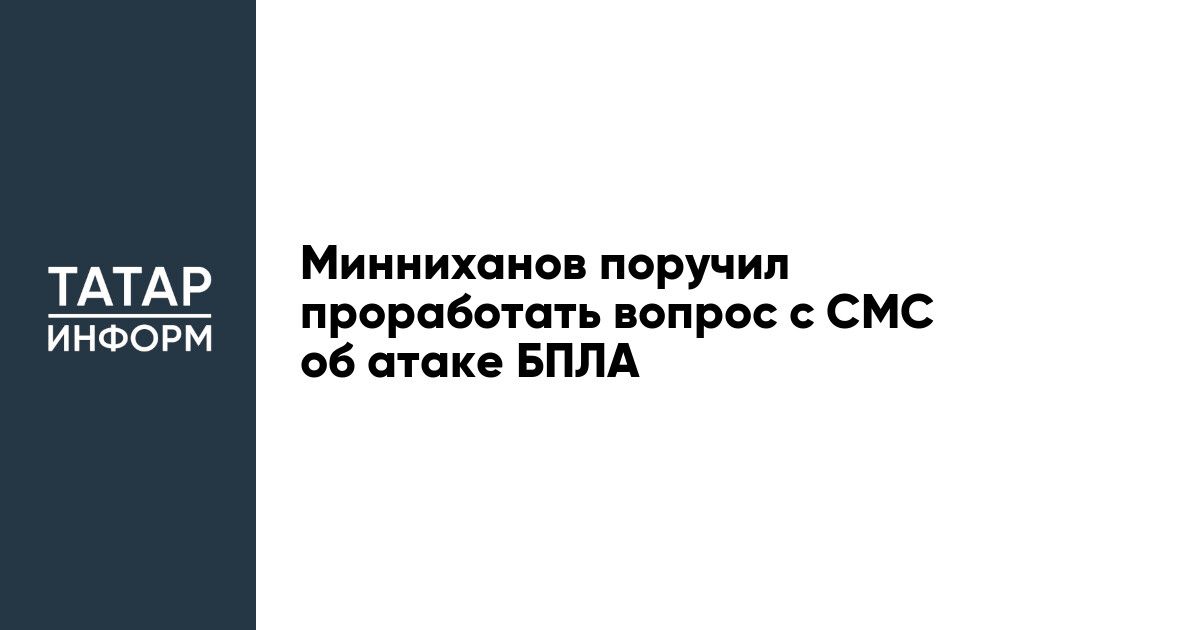 Минниханов поручил проработать вопрос с СМС об атаке БПЛА