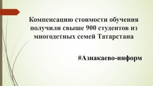 Компенсацию стоимости обучения получили свыше 900 студентов из многодетных семей Татарстана