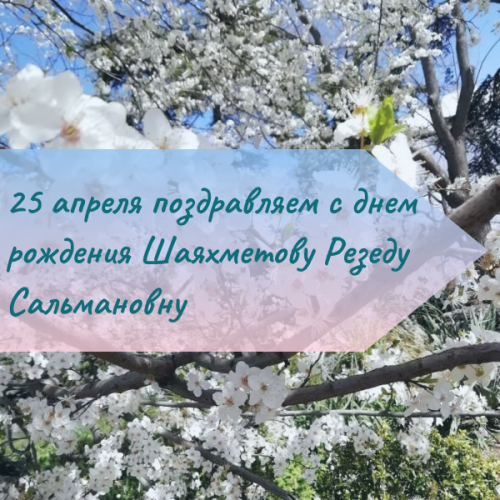 25 апреля поздравляем с днем рождения Шаяхметову Резеду Сальмановну