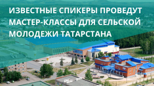 Известные спикеры проведут мастер-классы для сельской молодежи Татарстана