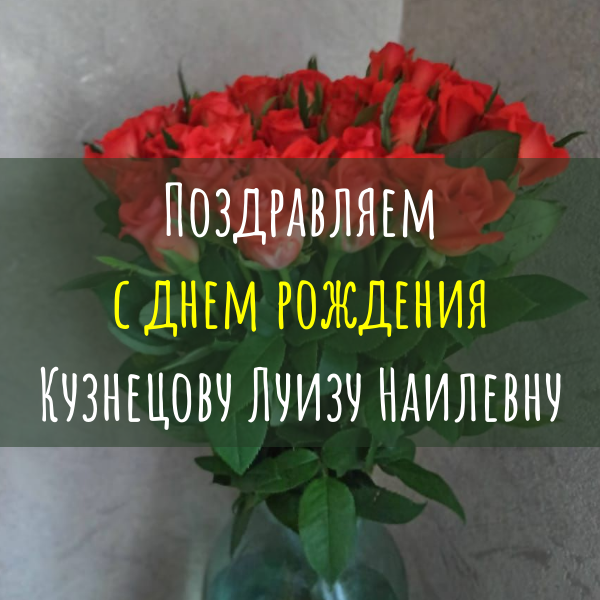 Поздравляем с днем рождения Кузнецову Луизу Наилевну