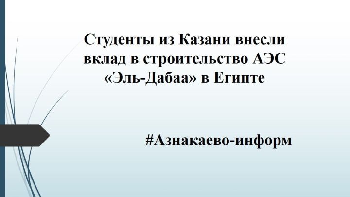 Студенты из Казани внесли вклад в строительство АЭС «Эль‑Дабаа» в Египте